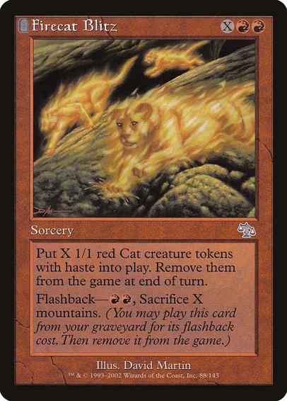 Card Name: Firecat Blitz
Set: Judgment
Description: Create X 1/1 red Elemental Cat creature tokens with haste. Exile them at the beginning of the next end step.
Flashback—{R}{R}, Sacrifice X Mountains. (You may cast this card from your graveyard for its flashback cost. Then exile it.)
Artist: David Martin