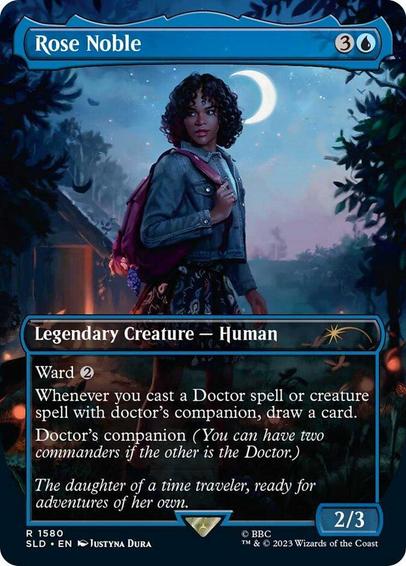 Card Name: Rose Noble
Set: Secret Lair Drop
Description: Ward {2}
Whenever you cast a Doctor spell or creature spell with doctor's companion, draw a card.
Doctor's companion (You can have two commanders if the other is the Doctor.)
Artist: Justyna Dura
