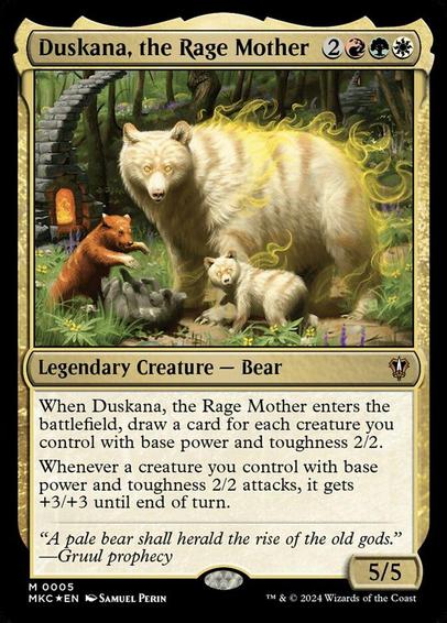 Card Name: Duskana, the Rage Mother
Set: Murders at Karlov Manor Commander
Description: When Duskana enters, draw a card for each creature you control with base power and toughness 2/2.
Whenever a creature you control with base power and toughness 2/2 attacks, it gets +3/+3 until end of turn.
Artist: Samuel Perin