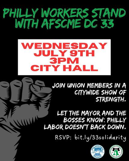 Text:
PHILLY WORKERS STAND
WITH AFSCME DC 33
JOIN UNION MEMBERS IN A CITYWIDE SHOW OF STRENGTH.
LET THE MAYOR AND THE BOSSES KNOW:
PHILLY LABOR DOESN'T BACK DOWN.
RSVP: bit.ly/33solidarity
PHILLY WORKERS STAND WITH AFSCME DC 33
Start: Wednesday, July 09, 2025 • 03:00 PM
Philadelphia City Hall• 1400 JFK Blvd, Philadelphia, PA 19107 US
https://actionnetwork.org/events/philly-workers-stand-with-afscme-dc-33
#AFSCME #LaborMovement #Organize #Philadelphia #Solidarity #Strikes #unions