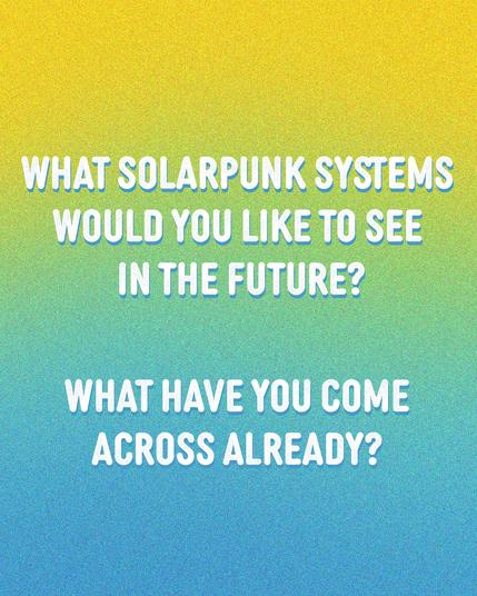 What solarpunk systems would you like to see in the future? What have you come across already?