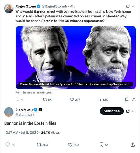Screenshot of tweet from Roger Stone and reply from Elon Musk, both on July 8:

Stone: "Why would Bannon meet with Jeffrey Epstein both at his New York home and in Paris after Epstein was convicted on sex crimes in Florida? Why would he coach Epstein for his 60 minutes appearance?"

Musk: "Bannon is in the Epstein files"