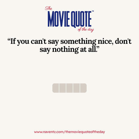“If you can't say something nice, don't
say nothing at all”
www.naventz.com/themoviequoteoftheday
