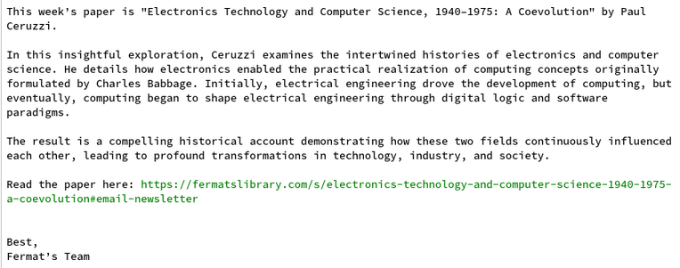 Electronics Technology & Computer Science 1940–1975: Coevolution
https://fermatslibrary.com/s/electronics-technology-and-computer-science-1940-1975-a-coevolution#email-newsletter

* intertwined histories of electronics & computer science
* how electronics enabled practical realization Charles Babbage's computing concepts

#FermatsLibrary #ComputerScience #ComputingHistory