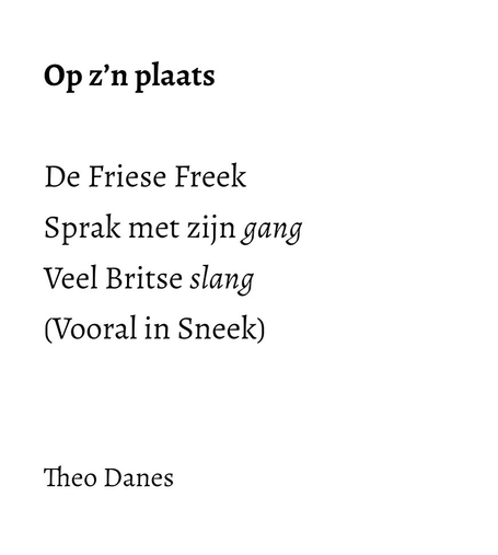 Op z’n plaats  De Friese Freek Sprak met zijn gang  Veel Britse slang (Vooral in Sneek)   Theo Danes   