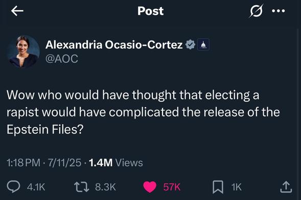 Alexandria Ocasio-Cortez
@AOC
Wow who would have thought that electing a rapist would have complicated the release of the Epstein Files?
1:18PM - 7/11/25 - 1.4M Views