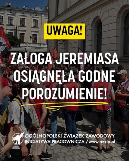 Text 🇵🇱 Polish
UWAGA!
Zaloga Jeremiasa 
Osiagnela Godne 
Porozumienie!

Ogolnopolski Zwiazek Zawodowy 
Iniciatywa Pracownicza / www.ozzip.pl 

OZZ Inicjatywa Pracownicza Amazon

💪🏻 Strajk w Jeremias zakończony! Gratulujemy! OZZ Inicjatywa Pracownicza Jeremias 
Tak wygląda walka o podwyżkę!
💪🏻 Dzięki determinacji strajkującej załogi udało się: 
👉 Podwyższyć wynagrodzenia 700 brutto (do styczniowej kwoty 300 zarząd dodał 400), 20 minut przerwy, okres rozliczeń wszystkie soboty poza jedną w miesiącu rozliczane jako nadgodziny, a nie jak wcześniej darmowe!  
https://www.ozzip.pl/

#AmazonWorkers #Poland 