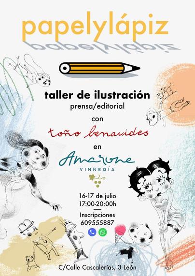 Cartel de anuncio de taller con el texto "Papelylapiz.
Taller de ilustración prensa/editorial con Toño Benavides en Amarone Vinneria.
16-17 de julio.
17:00-20:00.
Inscripciones vía llamada o Whatsapp al 60955887.
c/Cascalería, 3. León."