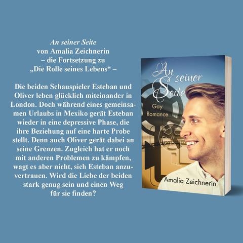 An seiner Seite
– die Fortsetzung zu „Die Rolle seines Lebens“ –
Die beiden Schauspieler Esteban und Oliver leben glücklich miteinander in London.
Doch während eines gemeinsamen Urlaubs in Mexiko gerät Esteban wieder in eine depressive Phase, die ihre Beziehung auf eine harte Probe stellt. Denn auch Oliver gerät dabei an seine Grenzen. Zugleich hat er noch mit anderen Problemen zu kämpfen, wagt es aber nicht, sich Esteban anzuvertrauen. Wird die Liebe der beiden stark genug sein und einen Weg für sie finden?