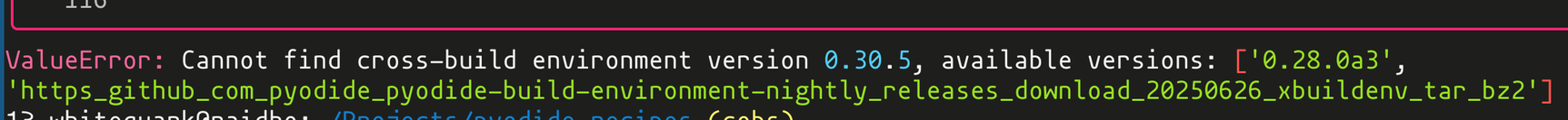 ValueError: Cannot find cross-build environment version 0.30.5, available versions: ['0.28.0a3',
'https_github_com_pyodide_pyodide-build-environment-nightly_releases_download_20250626_xbuildenv_tar_bz2']