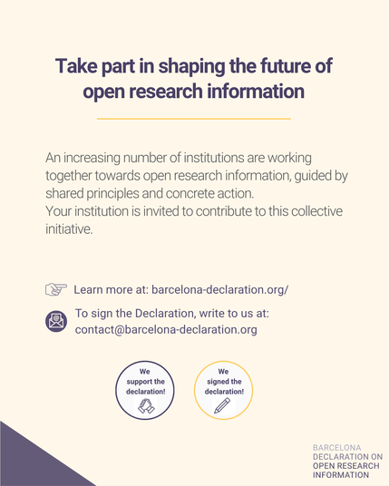 Graphic titled “Take part in shaping the future of open research information.” The main message reads: “An increasing number of institutions are working together towards open research information, guided by shared principles and concrete action. Your institution is invited to contribute to this collective initiative.”

Below, two calls to action:

“Learn more at: barcelona-declaration.org/” with a pointing hand icon.

“To sign the Declaration, write to us at: contact@barcelona-declaration.org” with an envelope icon.

At the bottom: two circular badges saying “We support the declaration!” and “We signed the declaration!”, and the Barcelona Declaration on Open Research Information logo in the corner.