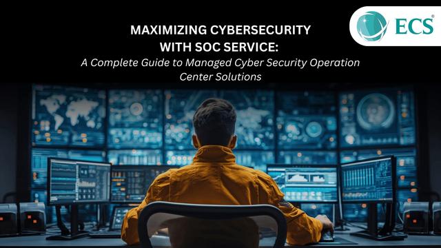 Maximizing Cybersecurity with SOC Service: A Complete Guide to Managed CSOC & Cyber Security Operation Center Solutions