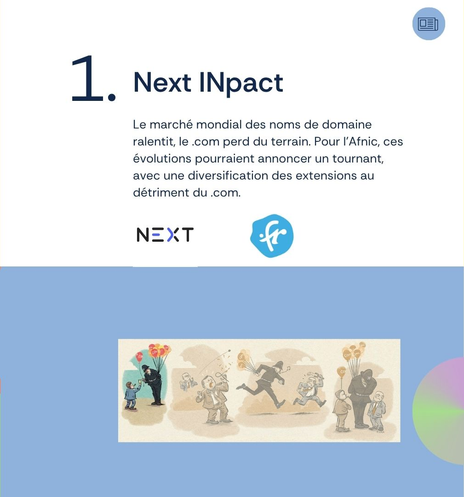 1. Next INpact
Le marché mondial des noms de domaine ralentit, le .com perd du terrain. Pour l’Afnic, ces évolutions pourraient annoncer un tournant, avec une diversification des extensions au détriment du .com.