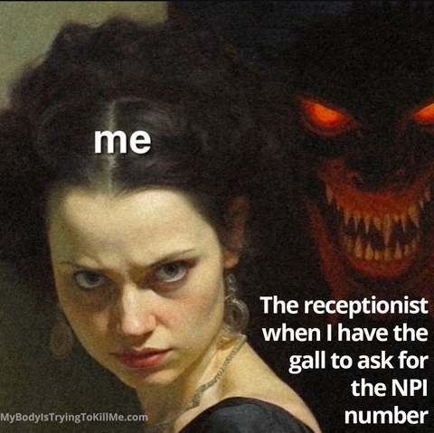 Very strong willed woman in the front labeled "me" and a demon monster behind her with red eyes and big scary teeth labeled "the receptionist when I have the gall to ask for the NPI number"

