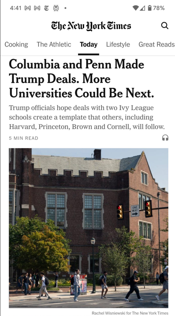 Columbia and Penn Made Trump Deals. More Universities Could Be Next.
Trump officials hope deals with two Ivy League schools create a template that others, including Harvard, Princeton, Brown and Cornell, will follow.
5 MIN READ