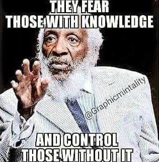 THEY FEAR THOSE WITH KNOWLEDGE AND CONTROL THOSE WITHOUT IT