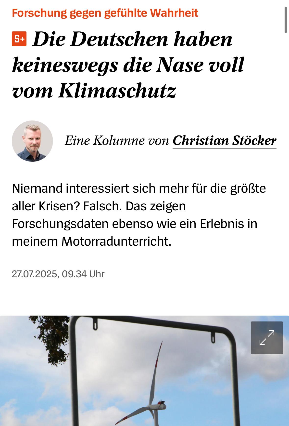 Forschung gegen gefühlte Wahrheit Die Deutschen haben keineswegs die Nase voll vom Klimaschutz Christian Stöcker Eine Kolumne von Christian Stöcker Niemand interessiert sich mehr für die größte aller Krisen? Falsch. Das zeigen Forschungsdaten ebenso <br />wie ein Erlebnis in meinem Motorradunterricht.