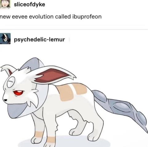 Someone called "sliceofdyke" writing on social media "new eevee evolution called ibuprofeon"
Someone called "psychedelic-lemur" answering with a drawing of what looks like a tired white eevee with a dog cone, a pill-shaped mark on its forehead, what looks like patches on it's back and a tail that looks like a medical pill blister.