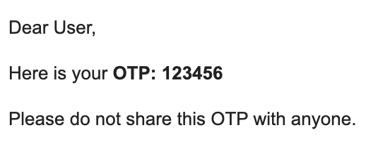 Dear User,

Here is your OTP: 123456

Please do not share this OTP with anyone.