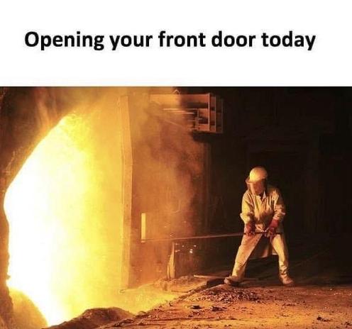 A meme showing an open blast furnace indicating how hot the weather is. Opening your front door today
