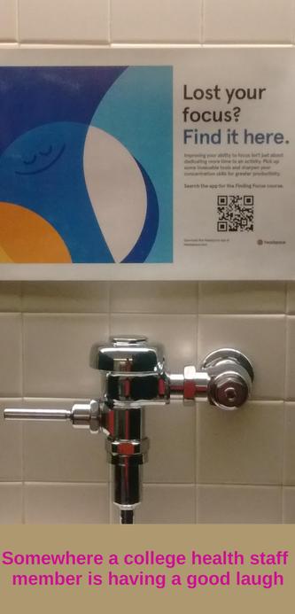 PHOTO: A urinal with a poster above it reading "Lost your focus? Find it here."

CAPTION: Somewhere a college health staff member is having a good laugh.