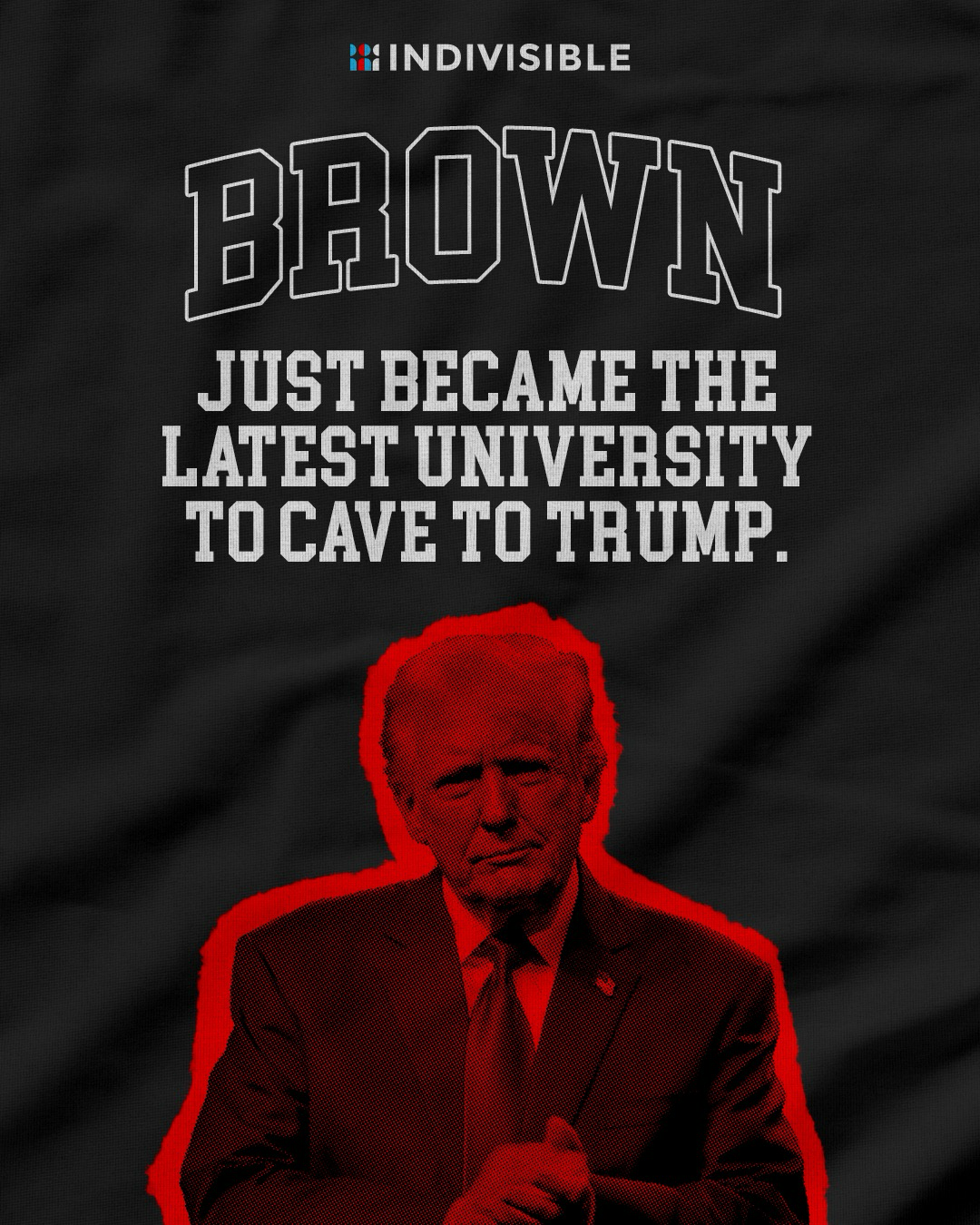 (above an image of Trump) BROWN JUST BECAME THE LATEST UNIVERSITY TO CAVE TO TRUMP.