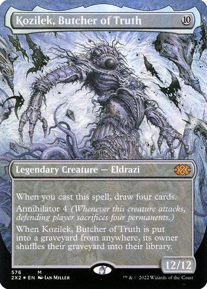 Card Name: Kozilek, Butcher of Truth
Set: Double Masters 2022
Description: When you cast this spell, draw four cards.
Annihilator 4 (Whenever this creature attacks, defending player sacrifices four permanents of their choice.)
When Kozilek is put into a graveyard from anywhere, its owner shuffles their graveyard into their library.
Artist: Ian Miller