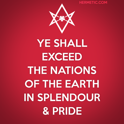 Square image, red background, white text. Inspired by the series of WWII propaganda posters from the UK, of which Keep Calm was one. Instead of a crown, an upside down unicursal hexagram. The text is from Liber Legis, I, 67: "ye shall exceed the nations of the earth in spendour & pride"