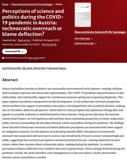 Abstract: Science and politics function as distinct yet structurally interconnected social systems, creating a delicate need to balance expertise and democratic representation. The COVID-19 pandemic exposed tensions in this relationship, with initial public support for containment measures giving way to growing skepticism. This paper explores two distinct perspectives on this development: (1) the technocratic overreach perspective, which attributes low support to perceptions that experts overstepped their role in political decision-making; and (2) the blame-deflection perspective, which links it to the perception that politicians strategically used appeals to scientific authority to shield themselves from criticism. Using survey data from the Austrian Corona Panel Project, we test hypotheses derived from these contrasting perspectives to better understand public concerns surrounding the boundary between science and politics during the pandemic. Our findings show that both technocratic overreach and blame deflection perceptions are associated with lower support for mitigation measures, but the patterns of underlying attitudes differ. Perceptions of technocratic overreach were associated with low trust in science, but overall levels of trust in science remained high and stable, suggesting that overreach perceptions stemmed primarily from pre-existing skepticism toward science rather than concerns about technocratic policy-making during the pandemic. [...]