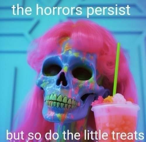 A vibrant, multicolored skull with a pink wig holds a colorful drink. The text reads, "the horrors persist but so do the little treats." The background is softly lit in blue tones.