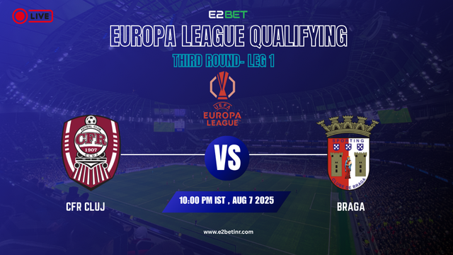 CFR Cluj vs Braga , UEFA Europa League – 3rd Qualifying Round, Leg 1 Match Prediction & Live Streaming by E2Bet