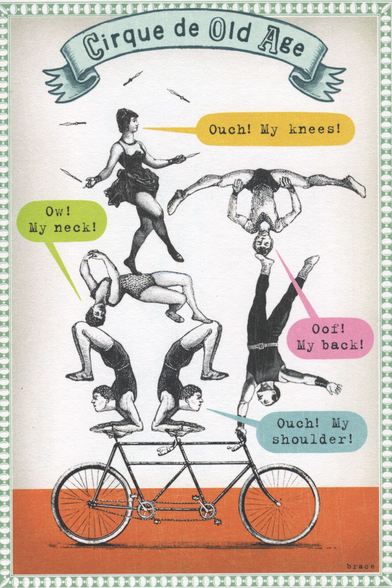 The image is a vintage-style poster titled "Cirque de Old Age." It features a circus theme with illustrations of acrobats performing various acts. The background is cream-colored with a green border and a banner at the top. The central focus is a tandem bicycle with two acrobats performing a balancing act on it. The acrobat on the left is upside down, with a speech bubble saying "Oof! My back!" The acrobat on the right is balancing on the shoulders of the one on the left, with a speech bubble s…