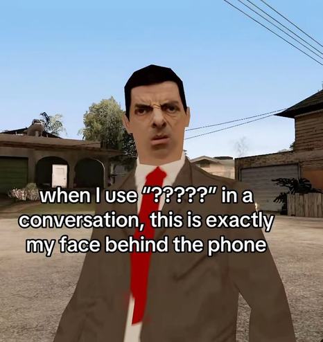 A meme featuring a 3D model of the character Mr. Bean in a video game setting that resembles Grand Theft Auto: San Andreas. Mr. Bean is wearing his signature brown tweed jacket and red tie, and he has an intensely confused and judgmental expression on his face, with a heavily furrowed brow.

The white text overlay on the image reads: "when I use '?????' in a conversation, this is exactly my face behind the phone".