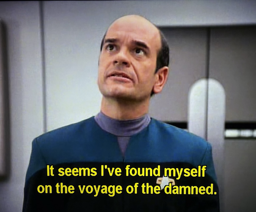 The holographic doctor on  USS Voyager in the first season episode Time and Again saying: It seems I’ve found myself on the voyage of the damned 