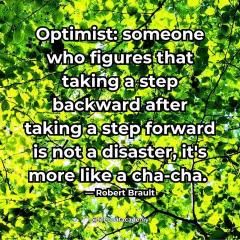 A social post from @lifeboatacademy which says: "Optimist: someone who figures that taking a step backward after taking a step forward is not a disaster, it's more like a cha-cha." — Robert Brault