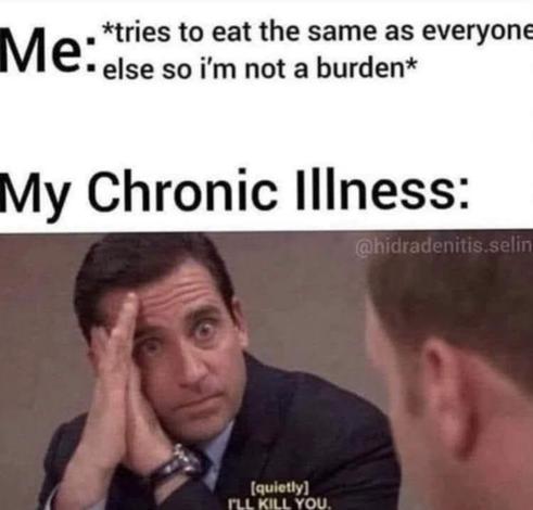 Me: *tries to eat same as everyone else so I'm not a burden*

My Chronic Illness:

[mike from the office saying [quiety] I'll kill you]

@hidradenitis.selin