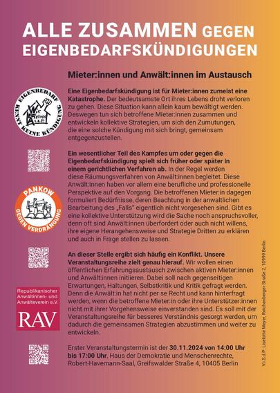 ALLE ZUSAMMEN GEGEN EIGENBEDARFSKÜNDIGUNGEN
MIETER:INNEN UND ANWÄLT:INNEN TAUSCHEN SICH WEITER AUS
Eine Eigenbedarfskündigung ist für Mieter:innen zumeist eine
Katastrophe. .. Diese Situation kann allein kaum bewältigt werden.
Deswegen tun sich betroffene Mieter:innen zusammen &
entwickeln kollektive Strategien, um sich den Zumutungen,
die eine solche Kündigung mit sich bringt, gemeinsam
entgegenzustellen.
Ein wesentlicher Teil des Kampfes um oder gegen die
Eigenbedarfskündigung spielt sich früher oder später in
einem gerichtlichen Verfahren ab. In der Regel werden
diese Räumungsverfahren von Anwält:innen begleitet. Diese
Anwält:innen haben vor allem eine berufliche und professionelle
Perspektive auf den Vorgang. Die betroffenen Mieter:innen
dagegen formulieren Bedürfnisse, deren Beachtung in der
anwaltlichen Bearbeitung des „Falls“ eigentlich nicht vorgesehen
sind. Gibt es eine kollektive Unterstützung, wird die Sache noch
anspruchsvoller. Denn oft sind Anwält:innen überfordert oder
auch nicht willens, ihre eigene Herangehensweise und Strategie
Dritten zu erklären & auch in Frage stellen zu lassen.
An dieser Stelle ergibt sich häufig ein Konflikt. ... Dabei
werden wir .. nach gegenseitigen Erwartungen, Haltungen,
Selbstkritik und Kritik fragen. Dieses Mal soll der Schwerpunkt
auf dem gerichtlichen Räumungsverfahren liegen, um dadurch die
gemeinsamen Strategien abzustimmen und weiter zu entwickeln.
27.09.2025 von 15:00 Uhr bis 18:00 Uhr
im Aquarium am Kotti Skalitzer
Straße 6