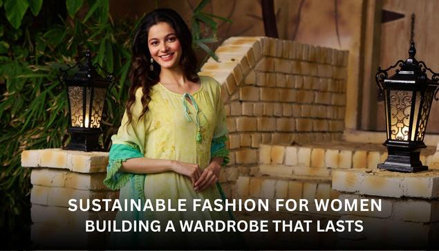 Sustainable Fashion For Women: Building A Wardrobe That Lasts
