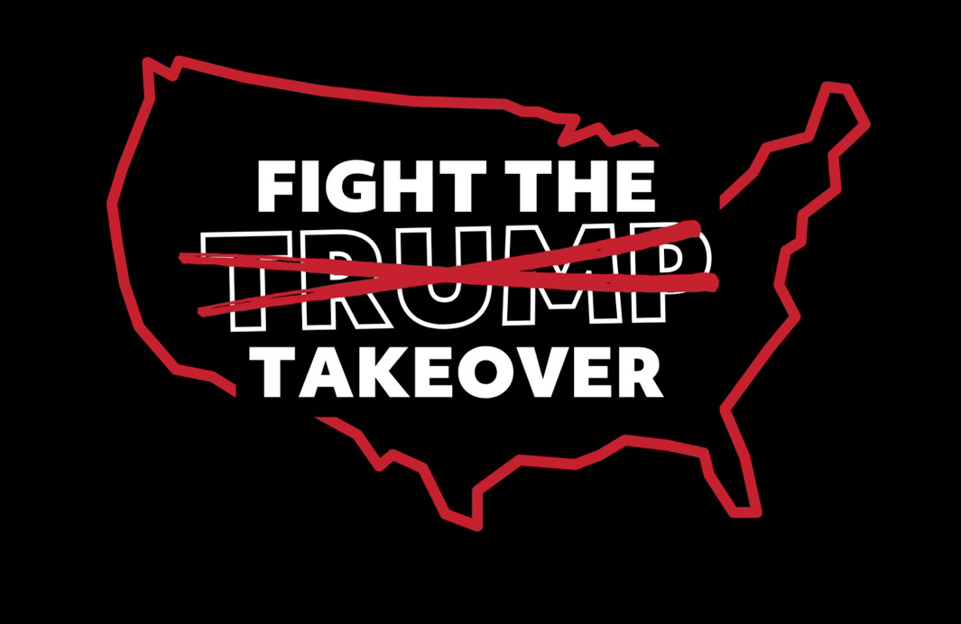 (over an image that’s an outline of the US) FIGHT THE TRUMP TAKEOVER (TRUMP is crossed out)