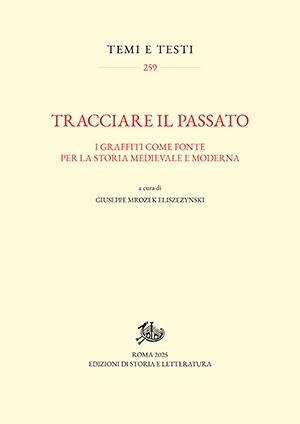TRACCIARE IL PASSATO
I graffiti come fonte per la storia medievale e moderna
Edizioni di Storia e Letteratura, 2025