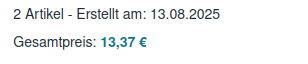 Screenshot eines Einkaufes mit folgendem Text:
2 Artikel - Erstellt am: 13.08.2025
Gesamtpreis: 13,37 €