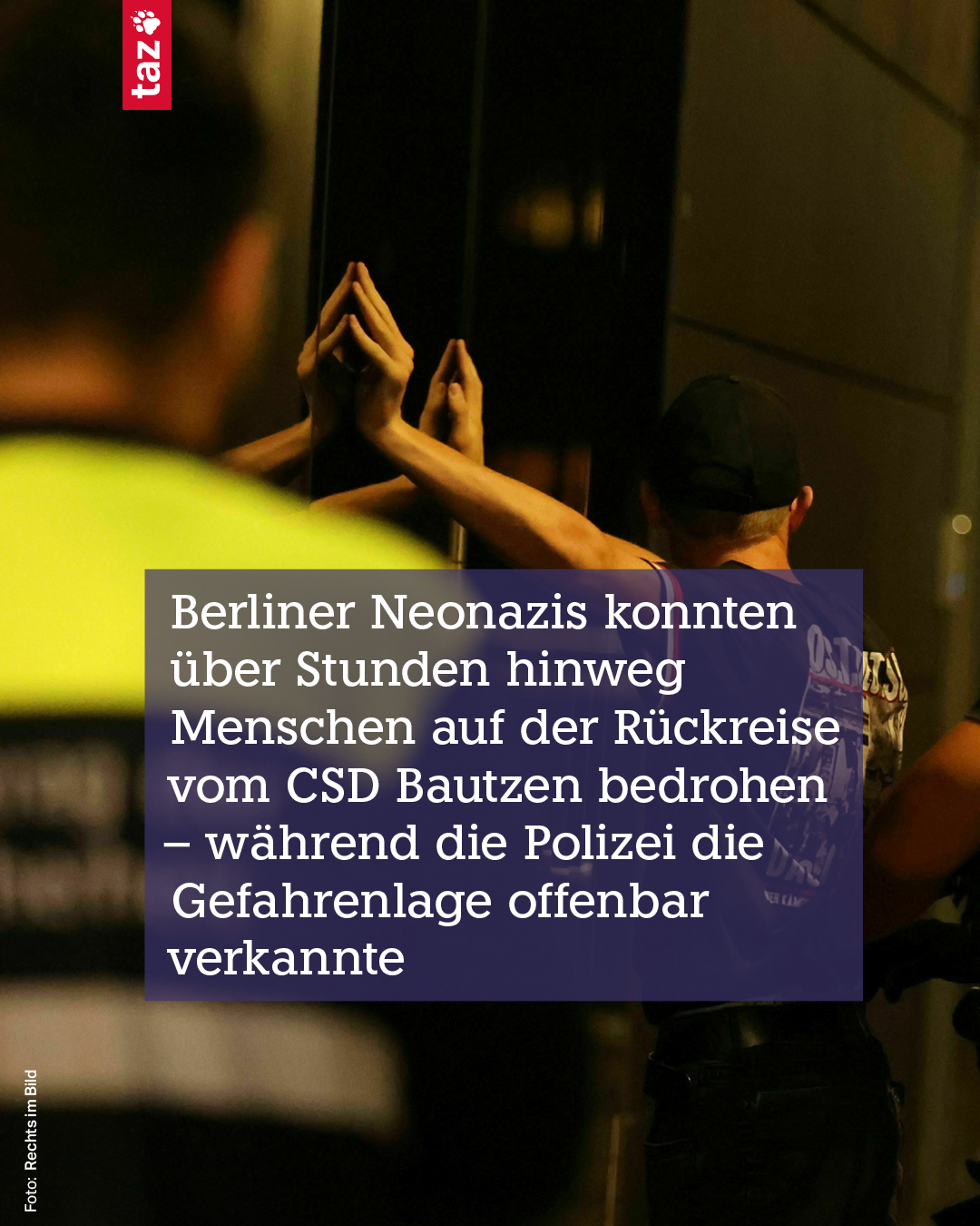 Bildbeschreibung: Das Foto zeigt, wie einige Neonazis am Ostkreuz von der Polizei festgesetzt werden. Dazu der Text: 1) Berliner Neonazis konnten über Stunden hinweg Menschen auf der Rückreise vom CSD Bautzen bedrohen – während die Polizei die Gefahrenlage offenbar verkannte