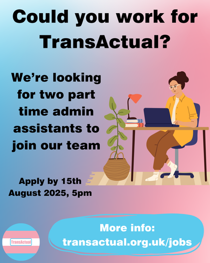Text reads: Could you work for TransActual? We're looking for two part time admin assistants to join our team. Apply by 15th August 2025, 5pm. More info: transactual.org.uk/jobs 

The image is a person with brown hair and glasses sat at a desk working on a laptop surrounded by books, a lam and a plant, on a blue and pink background.