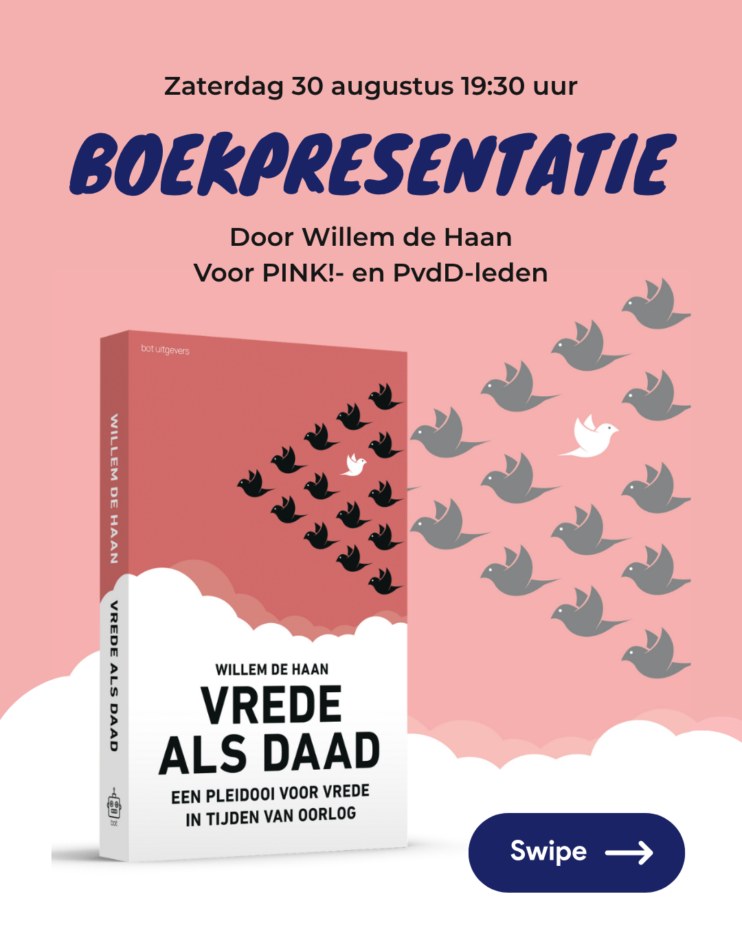 Afbeelding van het boek van Willem de Haan, getiteld 'Vrede als daad'. Op de omslag zijn vliegende duiven te zien, waarvan alle zwarte duiven naar links vliegen en 1 witte duif naar rechts. Boven het boek staat: zaterdag 30 augustus 19:30 uur boekpresentatie door Willem de Haan voor PINK!- en PvdD-leden.