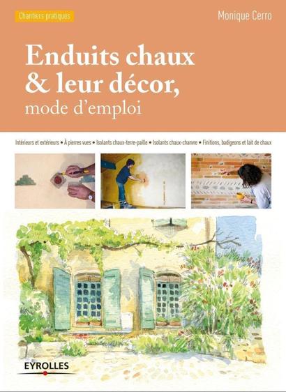 Couverture du livre dont le titre est en haut à droite dans un bandeau ocre pale jaune : Enduits chaux et leur décor, mode d'emplois
Nom de l'Autriche: Monique Cerro en haut à droite.
Sous le bandeau 3 photos qui s'ensuivent de personnes realisants des enduits colorés à la chaux et en dessous une aquarelle d'une façade très provençale avec 2 fenêtres aux volets ouverts des fleurs de chaque côté et une vigne qui rampe sur la façade