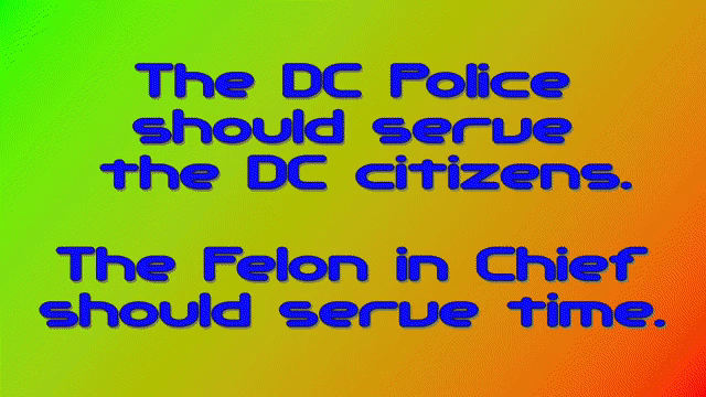 The DC Police should serve the DC citizens.

The Felon in Chief should serve time.