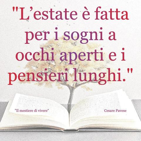 L'immagine digitale riproduce un albero fiorito che sboccia dalle pagine centrali di un libro aperto. In primo piano le scritte: "L'estate è fatta per i sogni a occhi aperti e i pensieri lunghi."; "Il mestiere di vivere Cesare Pavese".
