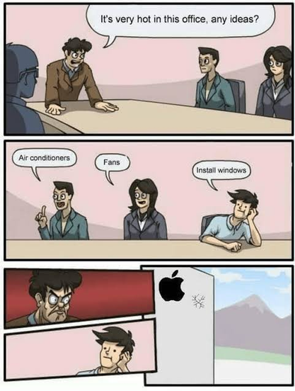 A three-panel "Boardroom Suggestion" comic strip meme about a misunderstanding in an office.

Panel 1: A boss says to his employees, "It's very hot in this office, any ideas?".

Panel 2: Two employees suggest "Air conditioners" and "Fans". A third, bored-looking employee suggests, "Install windows".

Panel 3: The boss is shown with a furious expression. The visual punchline is a giant Apple Mac Pro computer tower standing outdoors, implying the boss interpreted the suggestion not as installing physical windows, but as installing the Microsoft Windows operating system on a Mac. 
 "the office is an Apple tower without any window and  one can see a vaguely human-shaped crack on the outside, where the employee hit the wall, instead of being thrown out a window.
the tower doesn't have any windows because it's Apple, Microsoft's main concurrent. The pun is on windows being the OS or the opening.