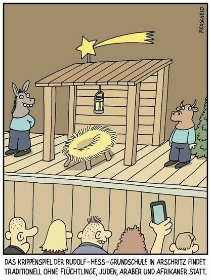 Bildunterschrift zur Karikatur von Perscheid:
"Das Krippenspiel der Rudolf-Hess-Grundschule in Arschritz findet Traditionell ohne Flüchtlinge, Juden Araber und Afrikaner statt."
Zu sehen ist eine Krippe ausschließlich mit Ochs und Esel da alle anderen Typischen Akteure nicht in den Codex passen.
