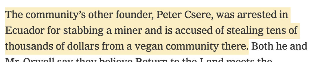 The community’s other founder, Peter Csere, was arrested in Ecuador for stabbing a miner and is accused of stealing tens of thousands of dollars from a vegan community there.
https://www.nytimes.com/2025/08/19/realestate/arkansas-white-housing-return-to-land.html